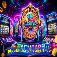 pipokinha privacy free